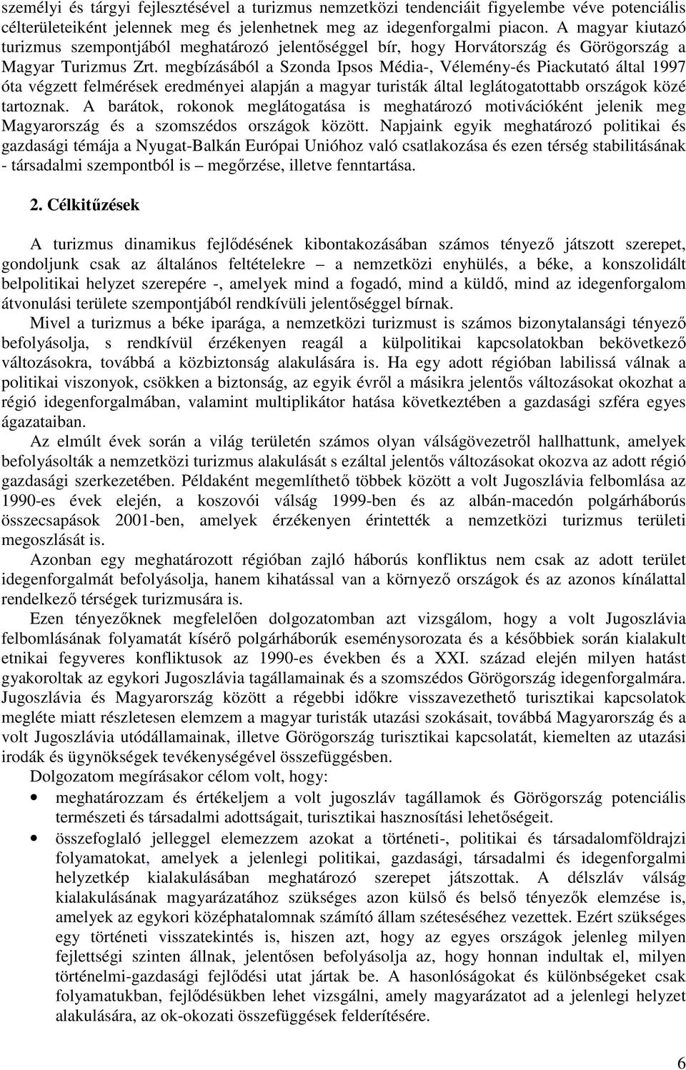 megbízásából a Szonda Ipsos Média-, Vélemény-és Piackutató által 1997 óta végzett felmérések eredményei alapján a magyar turisták által leglátogatottabb országok közé tartoznak.