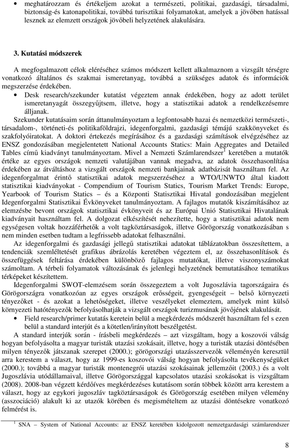 Kutatási módszerek A megfogalmazott célok eléréséhez számos módszert kellett alkalmaznom a vizsgált térségre vonatkozó általános és szakmai ismeretanyag, továbbá a szükséges adatok és információk
