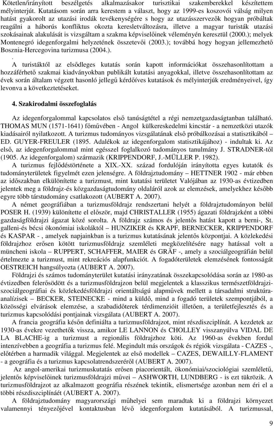 konfliktus okozta keresletváltozásra, illetve a magyar turisták utazási szokásainak alakulását is vizsgáltam a szakma képviselıinek véleményén keresztül (2000.