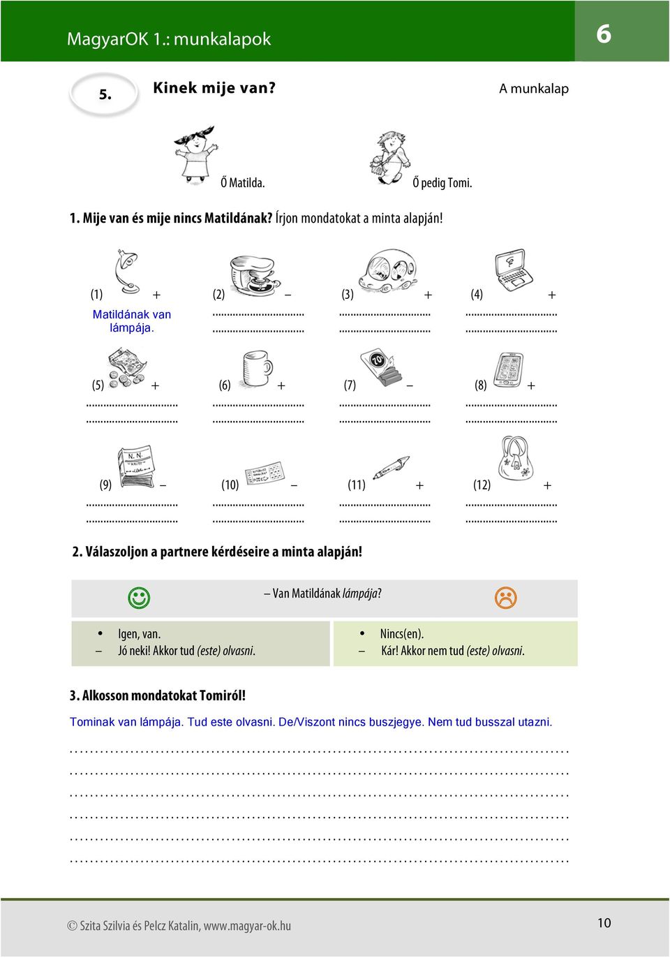 Igen, van. Jó neki! Akkor tud (este) olvasni. Van Matildának lámpája? Nincs(en). Kár! Akkor nem tud (este) olvasni. 3.
