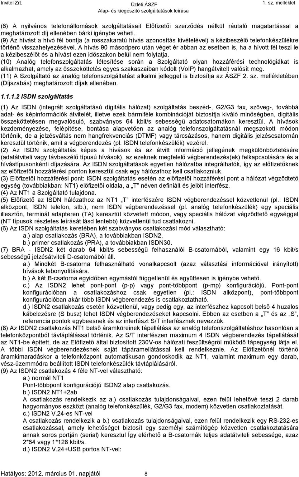 A hívás 90 másodperc után véget ér abban az esetben is, ha a hívott fél teszi le a kézibeszélőt és a hívást ezen időszakon belül nem folytatja.