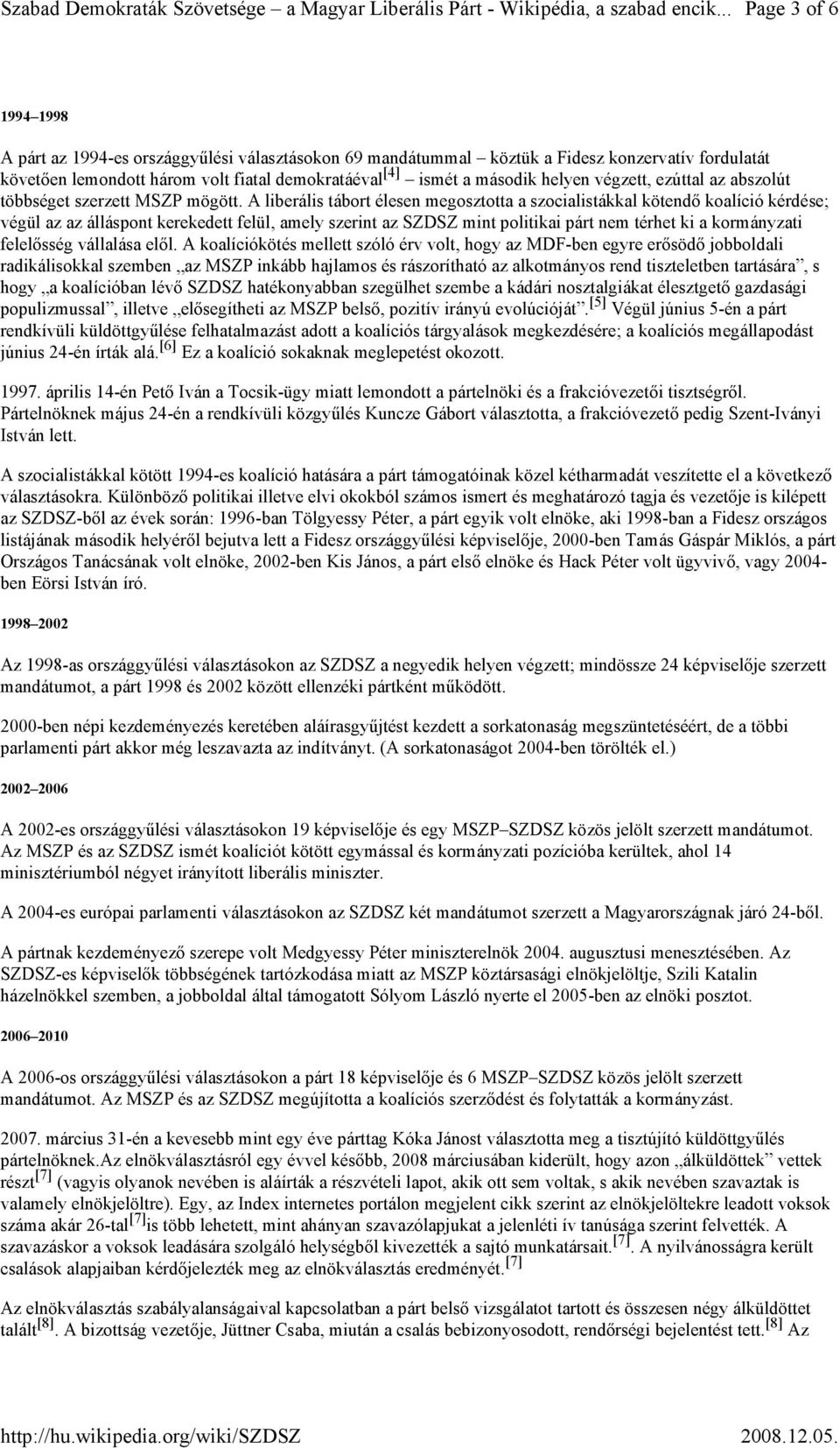 A liberális tábort élesen megosztotta a szocialistákkal kötendő koalíció kérdése; végül az az álláspont kerekedett felül, amely szerint az SZDSZ mint politikai párt nem térhet ki a kormányzati