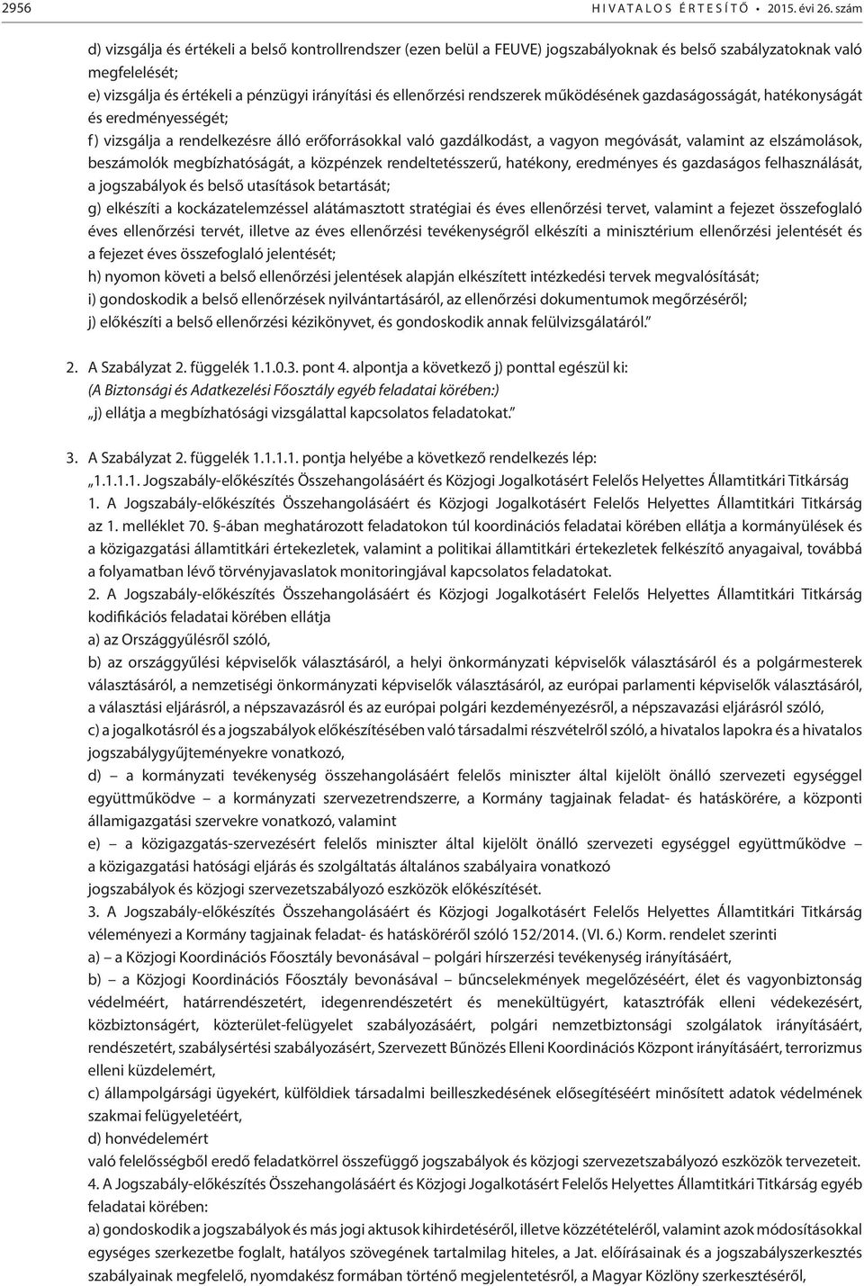 rendszerek működésének gazdaságosságát, hatékonyságát és eredményességét; f) vizsgálja a rendelkezésre álló erőforrásokkal való gazdálkodást, a vagyon megóvását, valamint az elszámolások, beszámolók