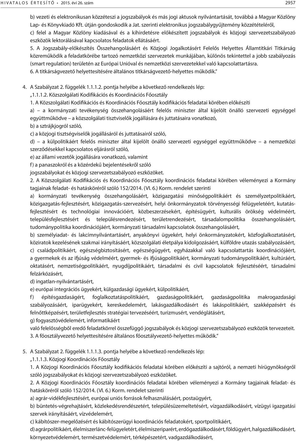 szerinti elektronikus jogszabálygyűjtemény közzétételéről, c) felel a Magyar Közlöny kiadásával és a kihirdetésre előkészített jogszabályok és közjogi szervezetszabályozó eszközök lektorálásával