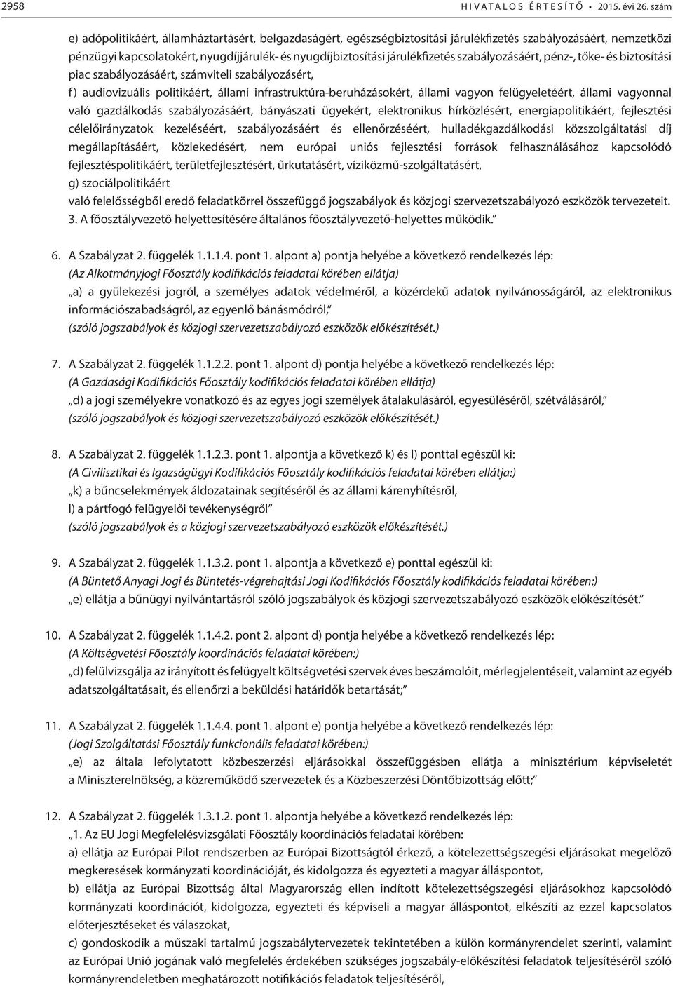 szabályozásáért, pénz-, tőke- és biztosítási piac szabályozásáért, számviteli szabályozásért, f) audiovizuális politikáért, állami infrastruktúra-beruházásokért, állami vagyon felügyeletéért, állami