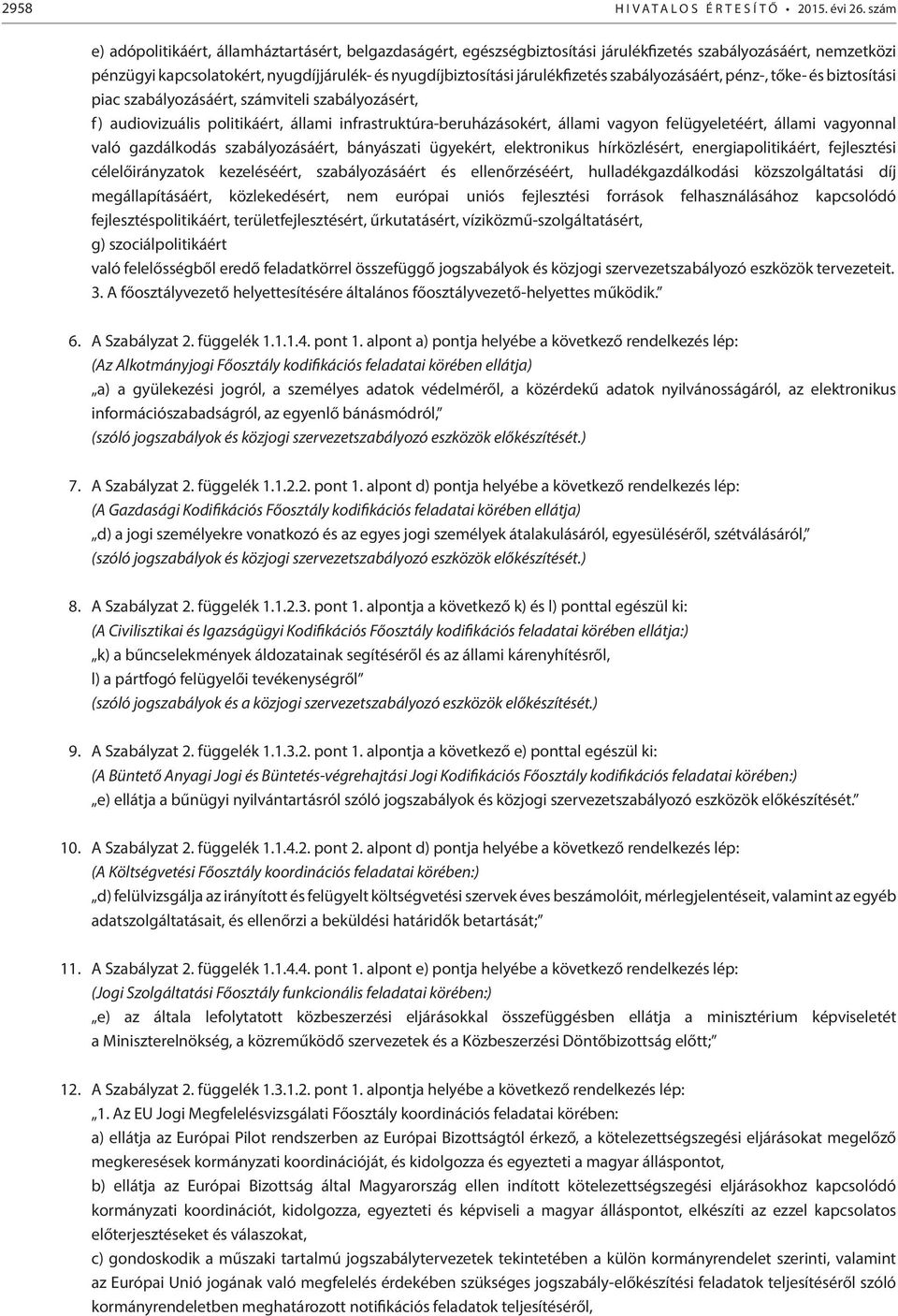 szabályozásáért, pénz-, tőke- és biztosítási piac szabályozásáért, számviteli szabályozásért, f) audiovizuális politikáért, állami infrastruktúra-beruházásokért, állami vagyon felügyeletéért, állami