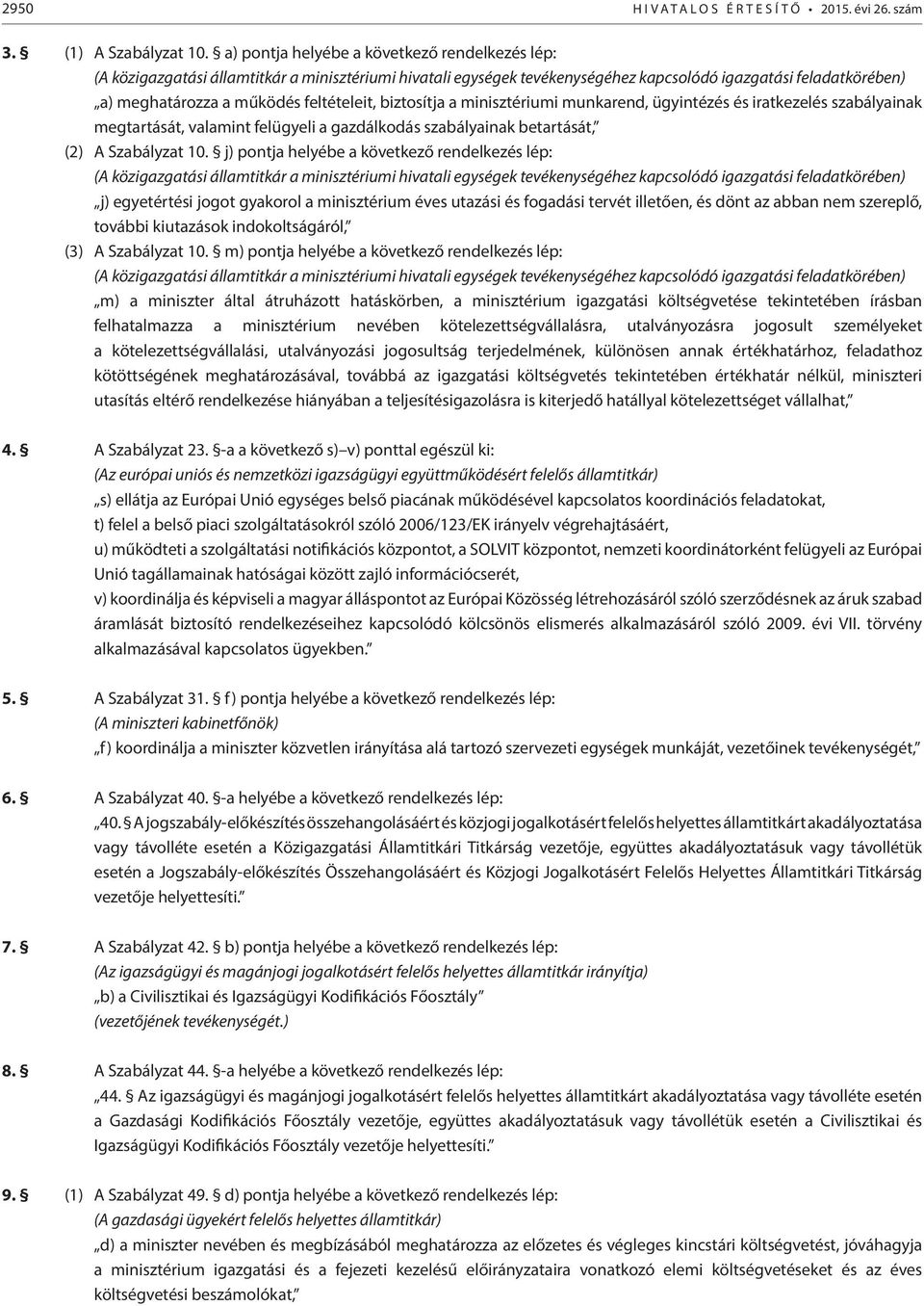 feltételeit, biztosítja a minisztériumi munkarend, ügyintézés és iratkezelés szabályainak megtartását, valamint felügyeli a gazdálkodás szabályainak betartását, (2) A Szabályzat 10.