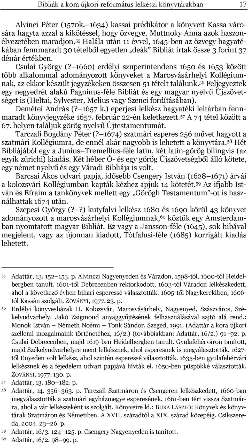55 Halála után 11 évvel, 1645-ben az özvegy hagyatékában fennmaradt 30 tételből egyetlen deák Bibliát írtak össze 3 forint 37 dénár értékben. Csulai György (?