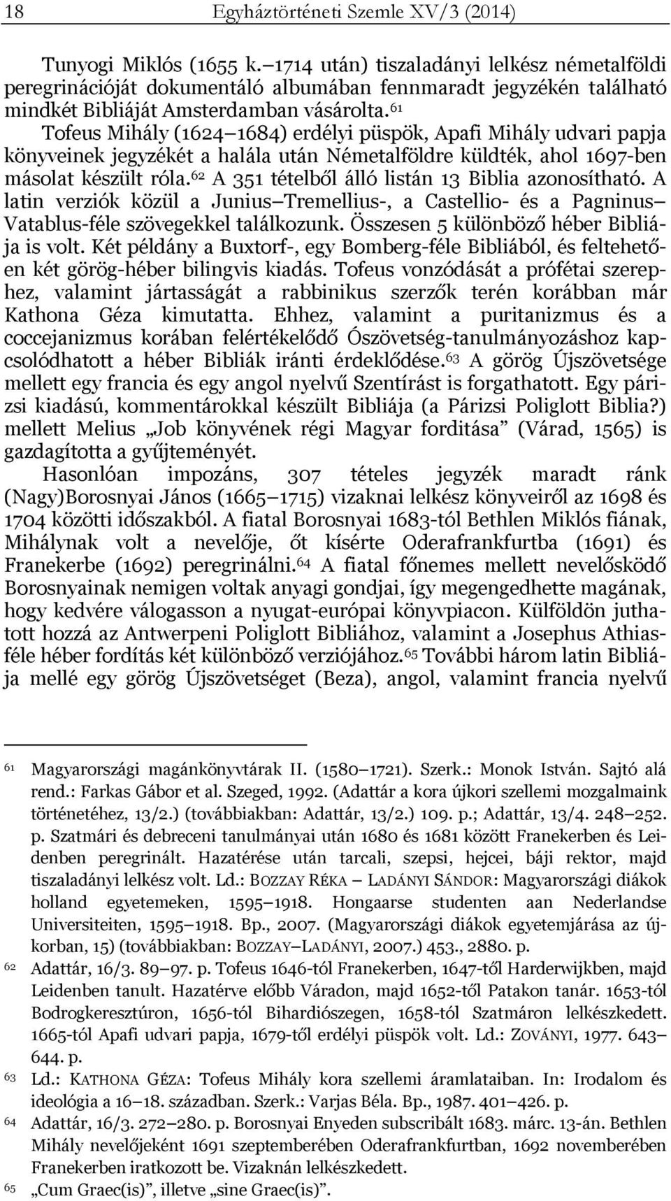 61 Tofeus Mihály (1624 1684) erdélyi püspök, Apafi Mihály udvari papja könyveinek jegyzékét a halála után Németalföldre küldték, ahol 1697-ben másolat készült róla.