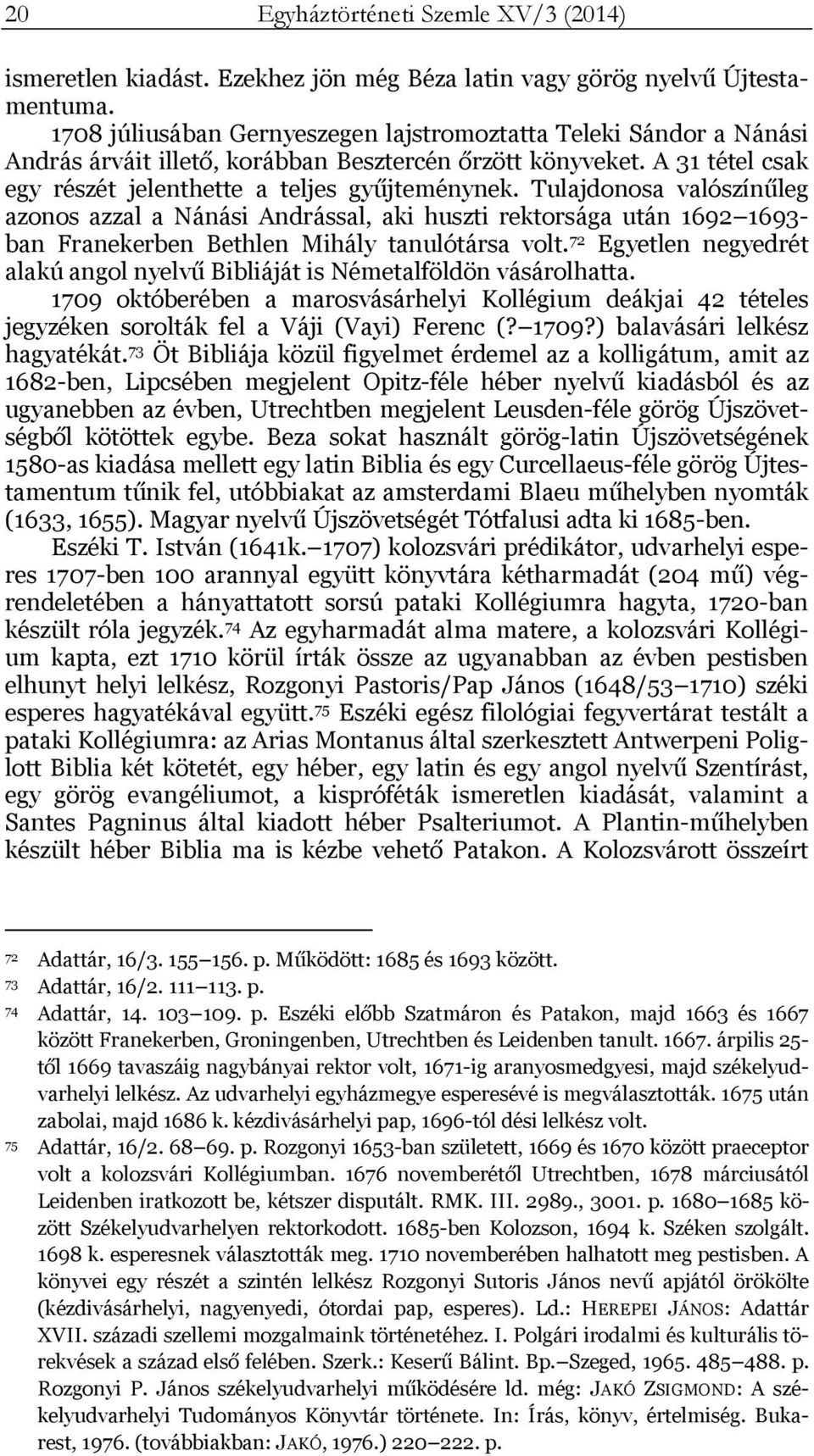 Tulajdonosa valószínűleg azonos azzal a Nánási Andrással, aki huszti rektorsága után 1692 1693- ban Franekerben Bethlen Mihály tanulótársa volt.
