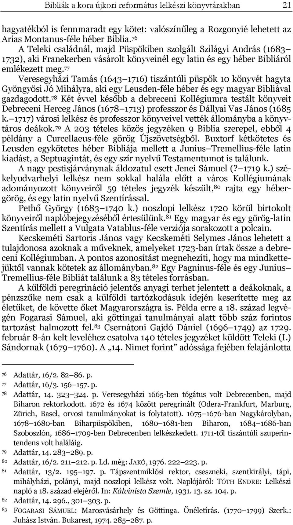 77 Veresegyházi Tamás (1643 1716) tiszántúli püspök 10 könyvét hagyta Gyöngyösi Jó Mihályra, aki egy Leusden-féle héber és egy magyar Bibliával gazdagodott.