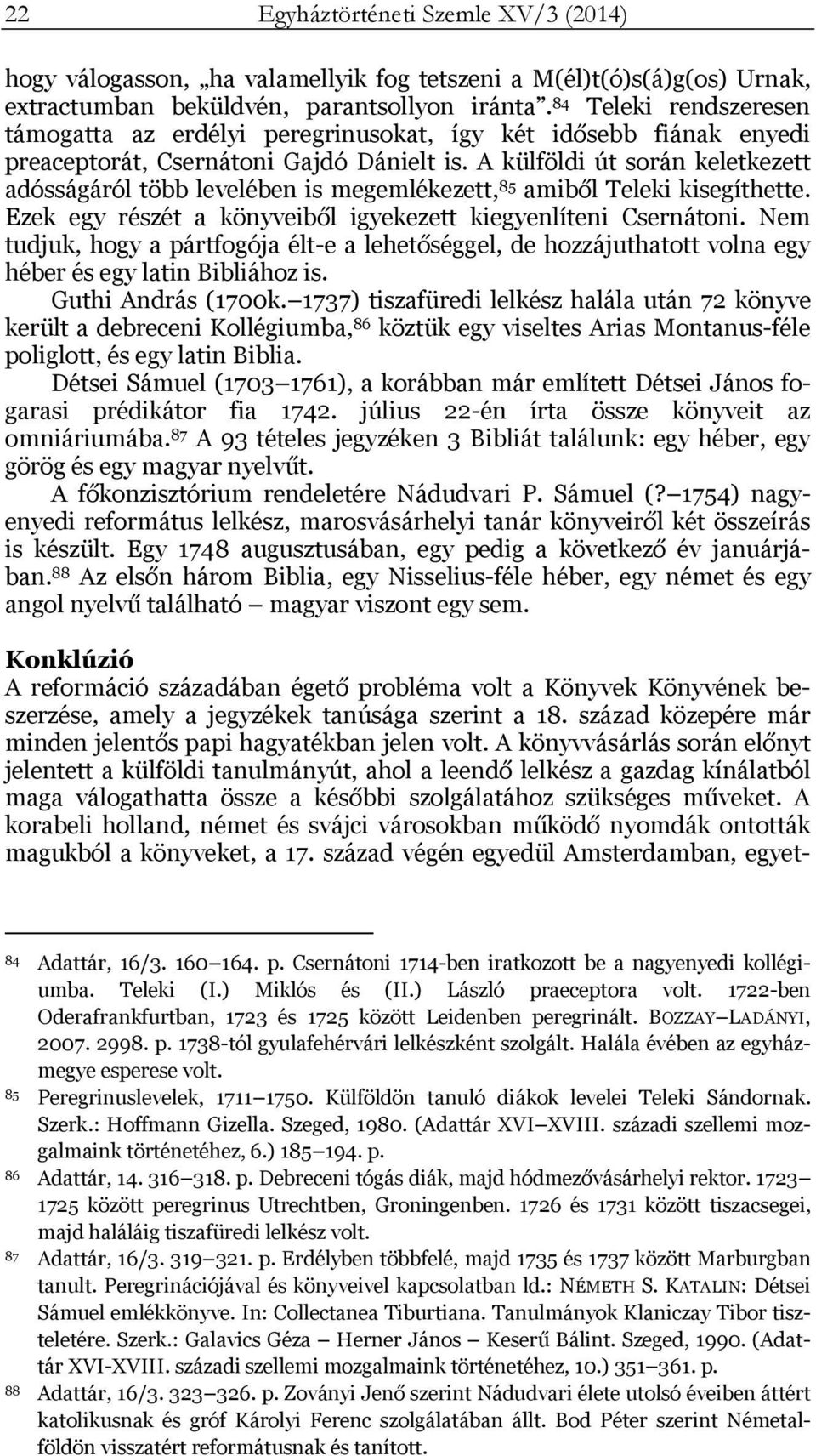 A külföldi út során keletkezett adósságáról több levelében is megemlékezett, 85 amiből Teleki kisegíthette. Ezek egy részét a könyveiből igyekezett kiegyenlíteni Csernátoni.