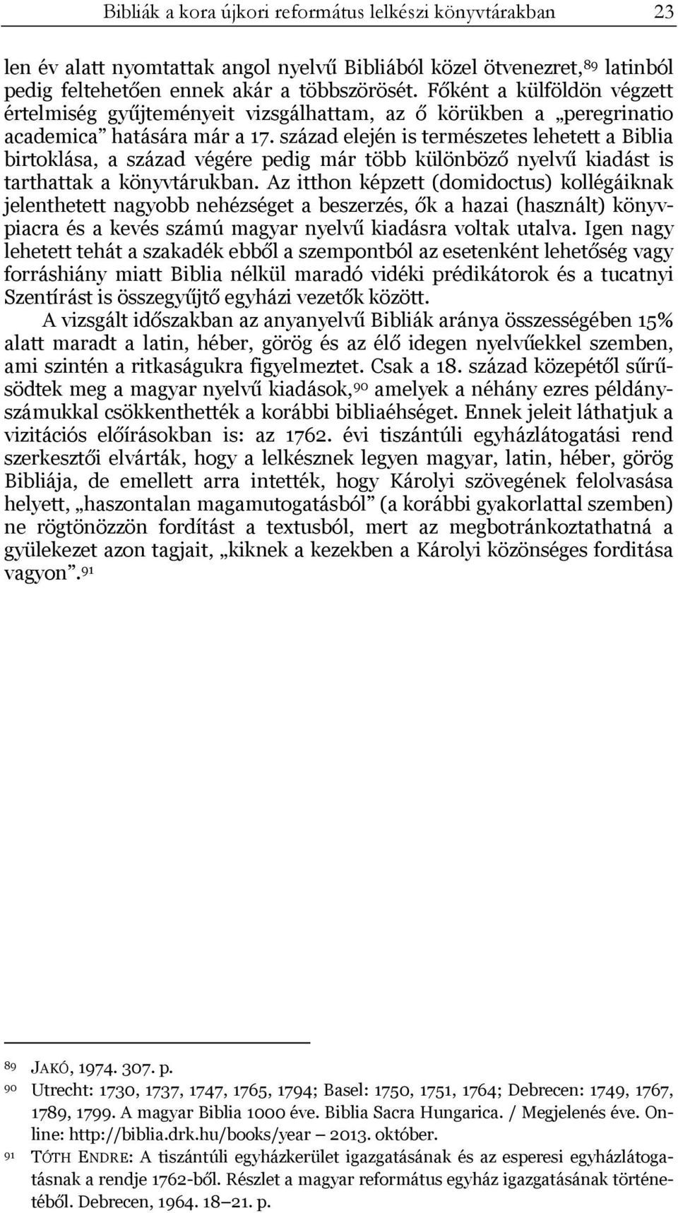 század elején is természetes lehetett a Biblia birtoklása, a század végére pedig már több különböző nyelvű kiadást is tarthattak a könyvtárukban.