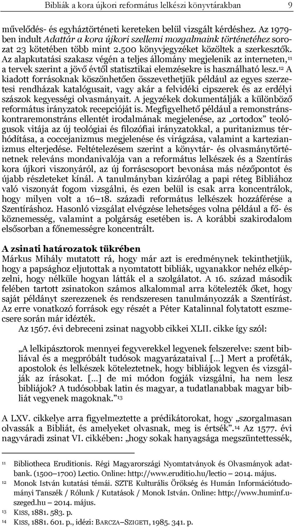 Az alapkutatási szakasz végén a teljes állomány megjelenik az interneten, 11 a tervek szerint a jövő évtől statisztikai elemzésekre is használható lesz.