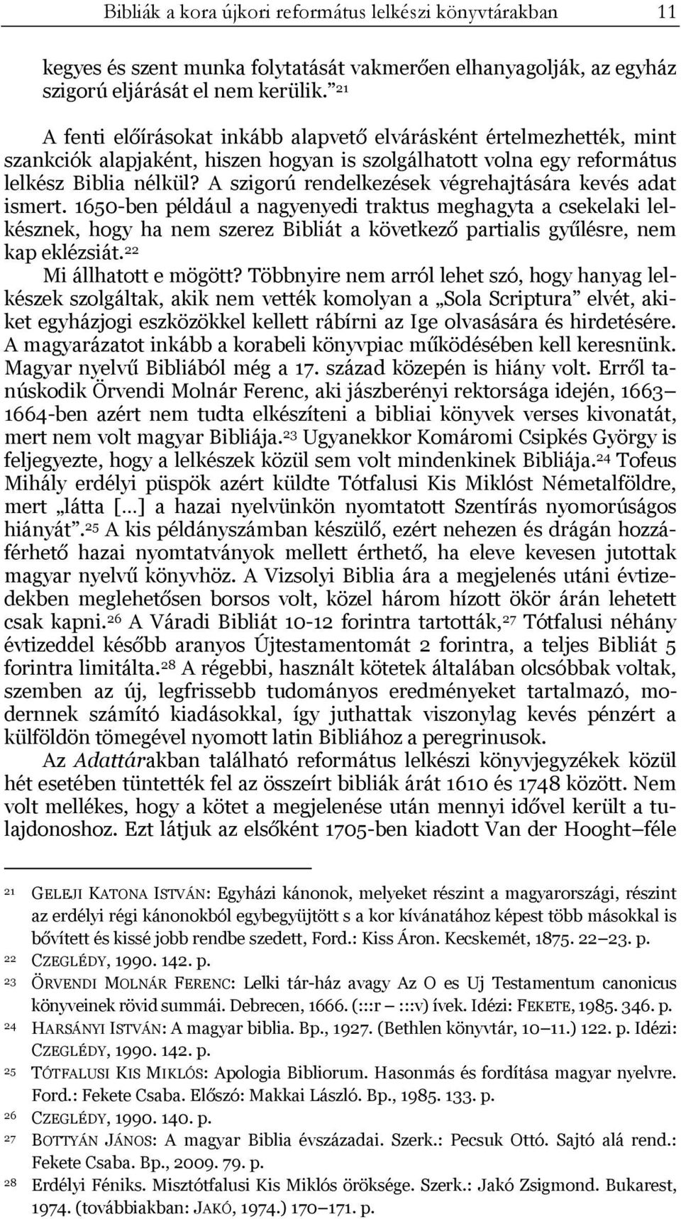 A szigorú rendelkezések végrehajtására kevés adat ismert.