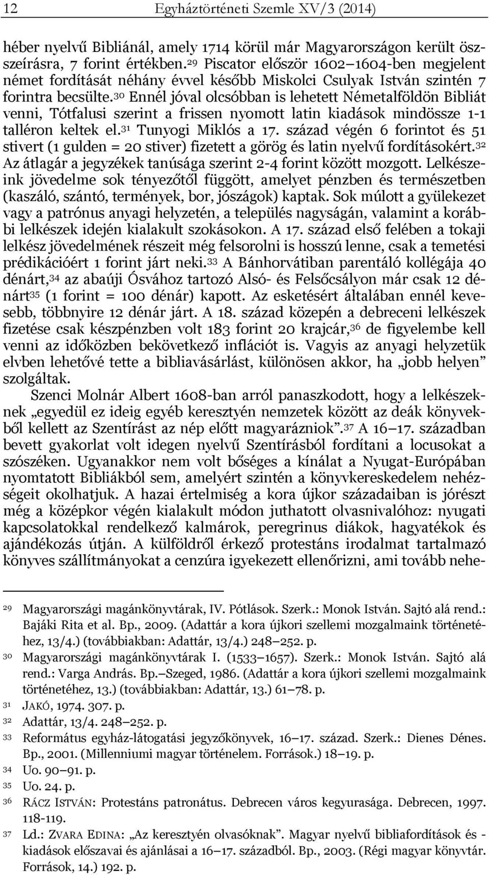 30 Ennél jóval olcsóbban is lehetett Németalföldön Bibliát venni, Tótfalusi szerint a frissen nyomott latin kiadások mindössze 1-1 talléron keltek el. 31 Tunyogi Miklós a 17.