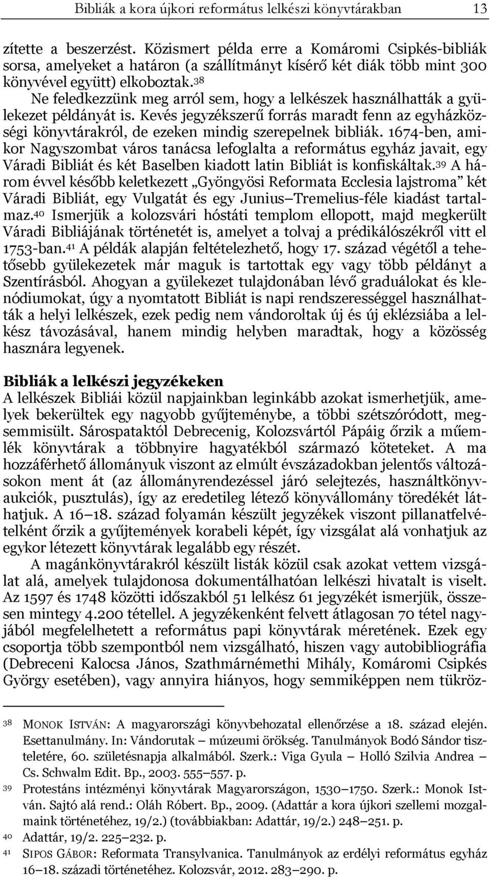 38 Ne feledkezzünk meg arról sem, hogy a lelkészek használhatták a gyülekezet példányát is. Kevés jegyzékszerű forrás maradt fenn az egyházközségi könyvtárakról, de ezeken mindig szerepelnek bibliák.