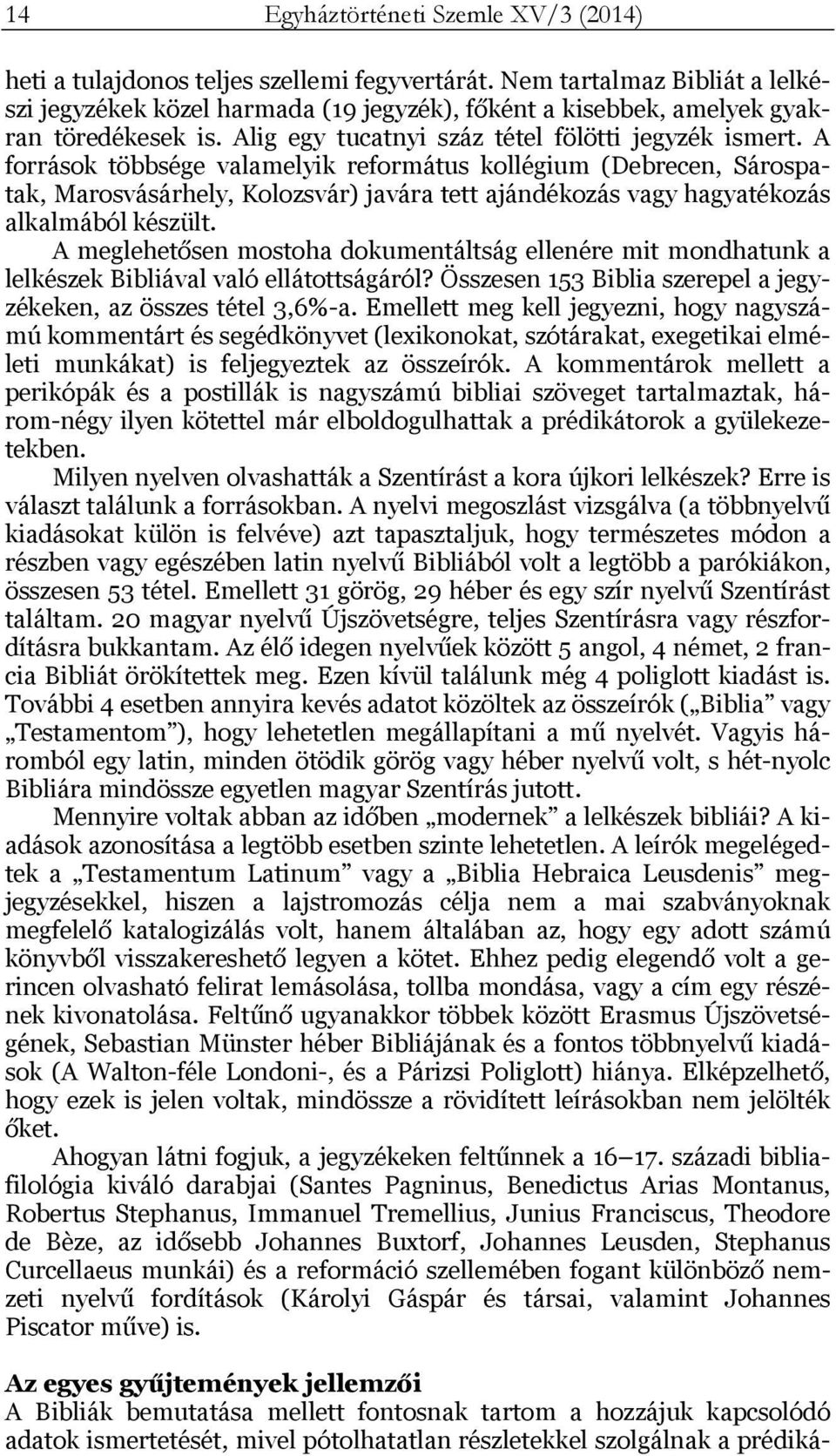 A források többsége valamelyik református kollégium (Debrecen, Sárospatak, Marosvásárhely, Kolozsvár) javára tett ajándékozás vagy hagyatékozás alkalmából készült.
