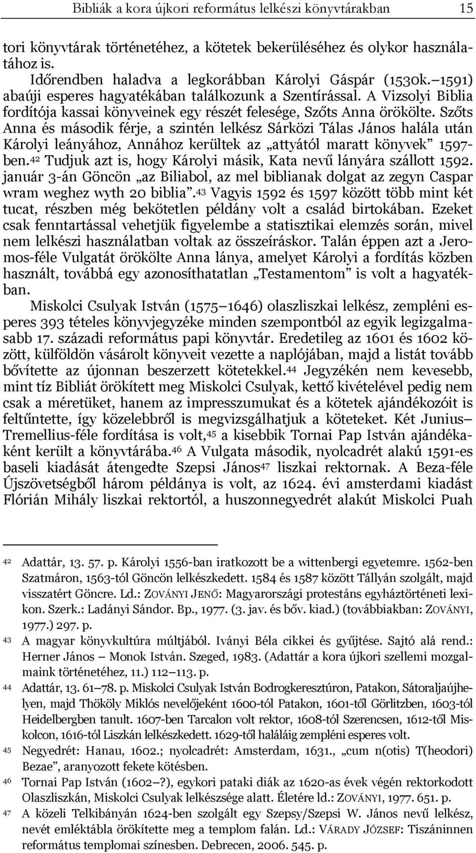 Szőts Anna és második férje, a szintén lelkész Sárközi Tálas János halála után Károlyi leányához, Annához kerültek az attyától maratt könyvek 1597- ben.