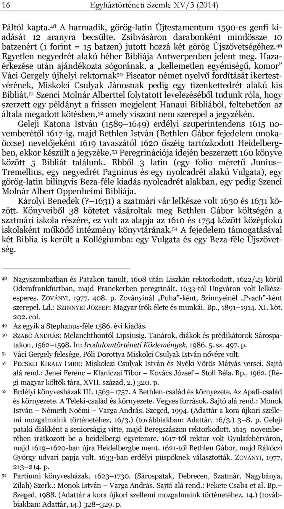 Hazaérkezése után ajándékozta sógorának, a kellemetlen egyéniségű, komor Váci Gergely újhelyi rektornak 50 Piscator német nyelvű fordítását ikertestvérének, Miskolci Csulyak Jánosnak pedig egy