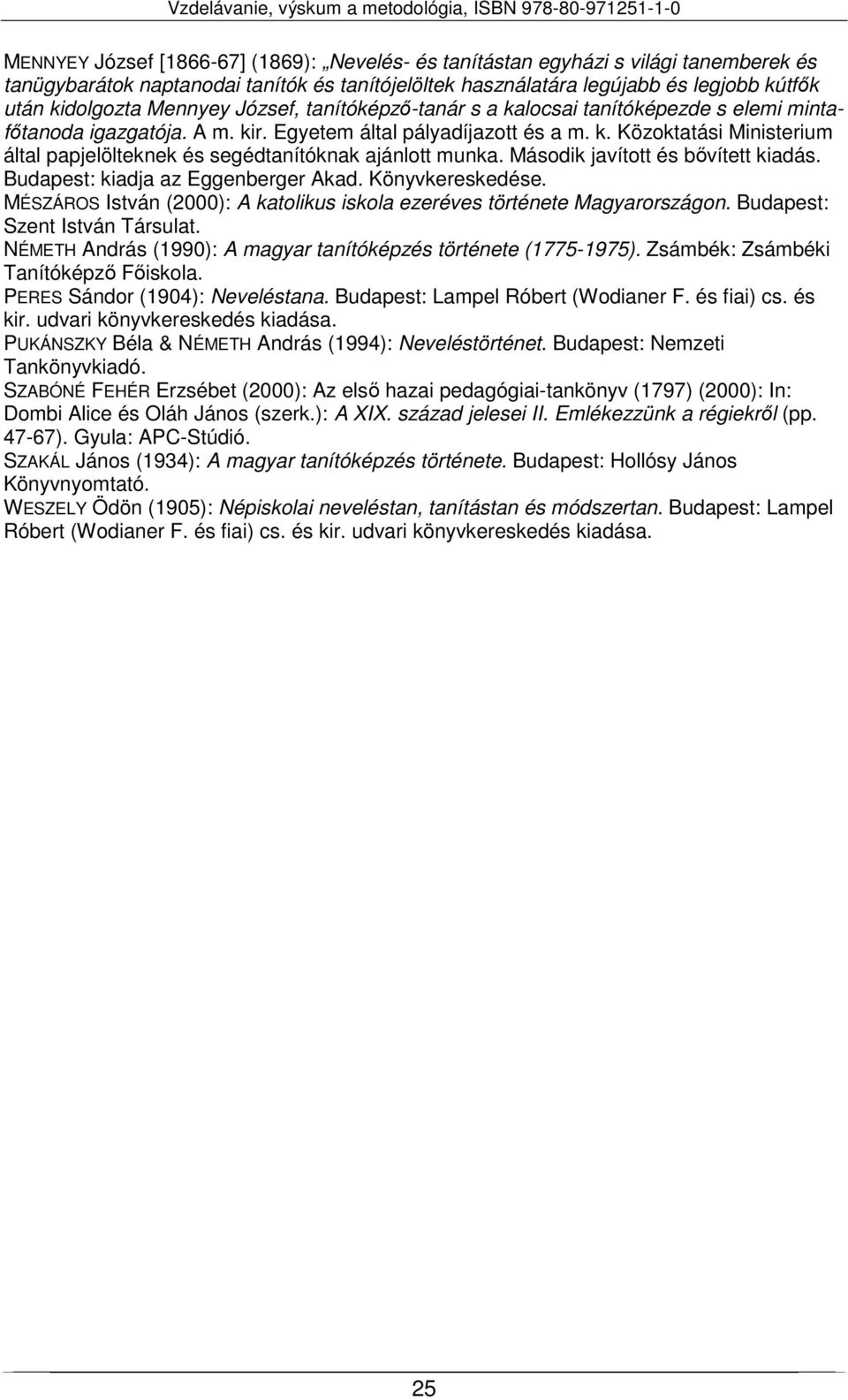 Második javított és bővített kiadás. Budapest: kiadja az Eggenberger Akad. Könyvkereskedése. MÉSZÁROS István (2000): A katolikus iskola ezeréves története Magyarországon.