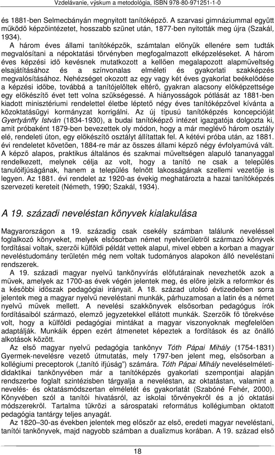 A három éves képzési idő kevésnek mutatkozott a kellően megalapozott alapműveltség elsajátításához és a színvonalas elméleti és gyakorlati szakképzés megvalósításához.