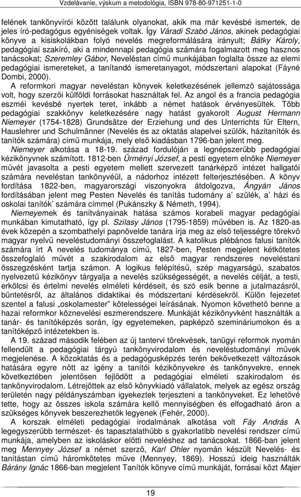 tanácsokat; Szeremley Gábor, Neveléstan című munkájában foglalta össze az elemi pedagógiai ismereteket, a tanítandó ismeretanyagot, módszertani alapokat (Fáyné Dombi, 2000).