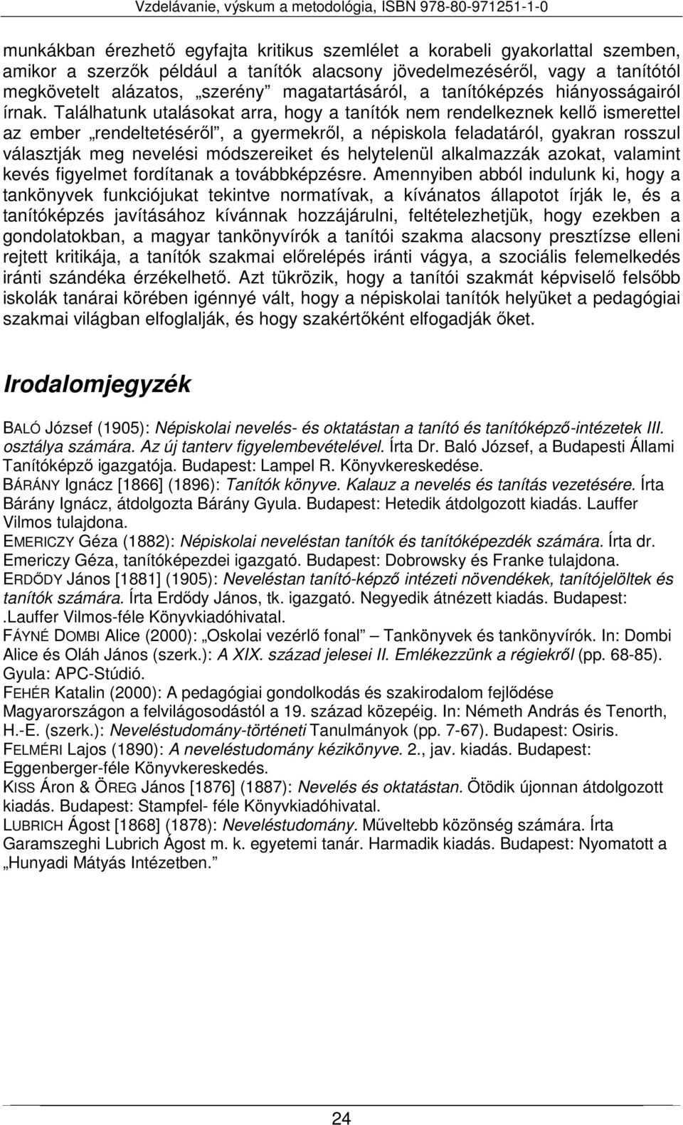 Találhatunk utalásokat arra, hogy a tanítók nem rendelkeznek kellő ismerettel az ember rendeltetéséről, a gyermekről, a népiskola feladatáról, gyakran rosszul választják meg nevelési módszereiket és