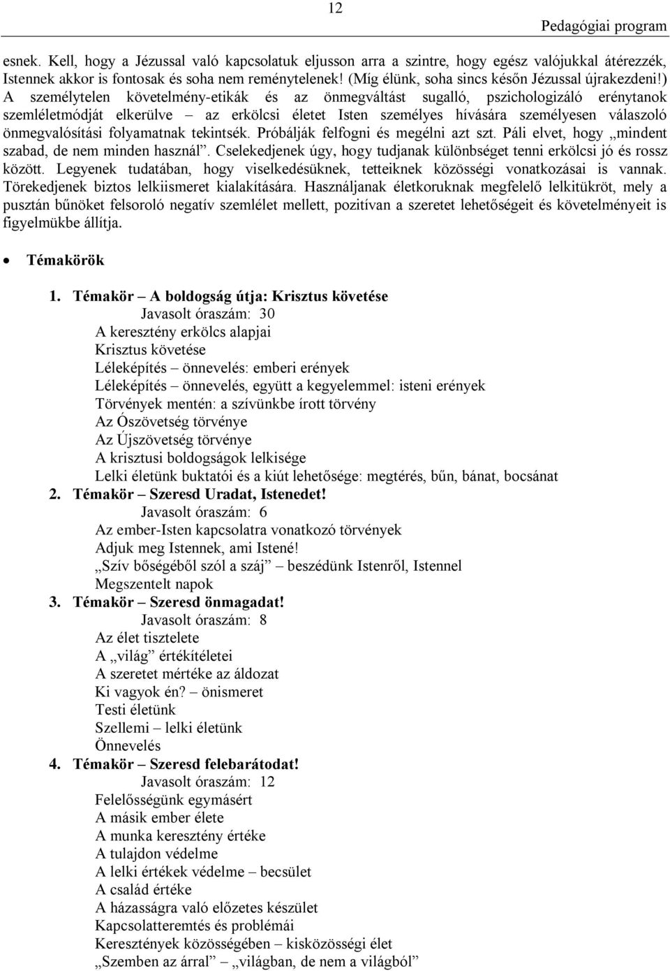 ) A személytelen követelmény-etikák és az önmegváltást sugalló, pszichologizáló erénytanok szemléletmódját elkerülve az erkölcsi életet Isten személyes hívására személyesen válaszoló önmegvalósítási