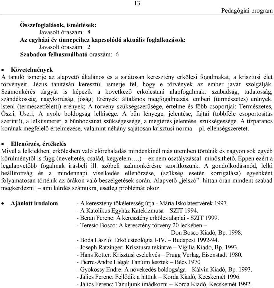 Számonkérés tárgyát is képezik a következő erkölcstani alapfogalmak: szabadság, tudatosság, szándékosság, nagykorúság, jóság; Erények: általános megfogalmazás, emberi (természetes) erények, isteni