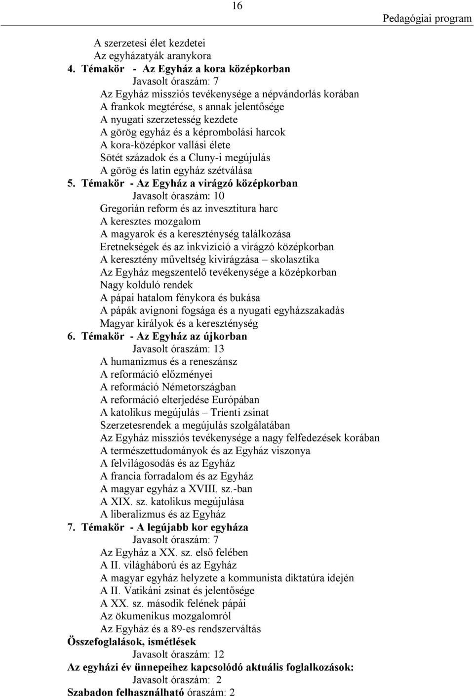 egyház és a képrombolási harcok A kora-középkor vallási élete Sötét századok és a Cluny-i megújulás A görög és latin egyház szétválása 5.