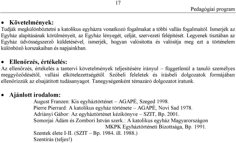 Legyenek tisztában az Egyház üdvösségszerző küldetésével, ismerjék, hogyan valósította és valósítja meg ezt a történelem különböző korszakaiban és napjainkban.