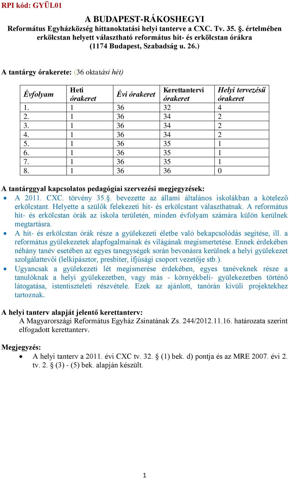 ) A tantárgy órakerete: (36 oktatási hét) Évfolyam Heti Kerettantervi Helyi tervezésű Évi órakeret órakeret órakeret órakeret 1. 1 36 32 4 2. 1 36 34 2 3. 1 36 34 2 4. 1 36 34 2 5. 1 36 35 1 6.