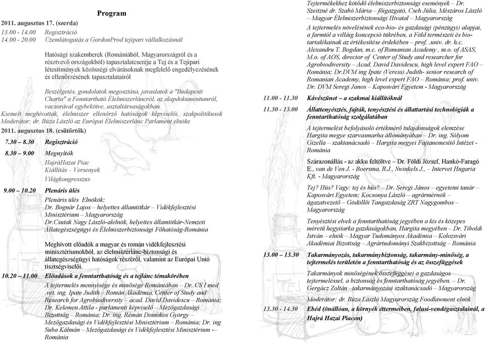 megfelelő engedélyezésének és ellenőrzésének tapasztalatairól Beszélgetés, gondolatok megosztása, javaslatok a "Budapesti Charta" a Fenntartható Élelmiszerláncról, az alapdokumentumról, vacsorával