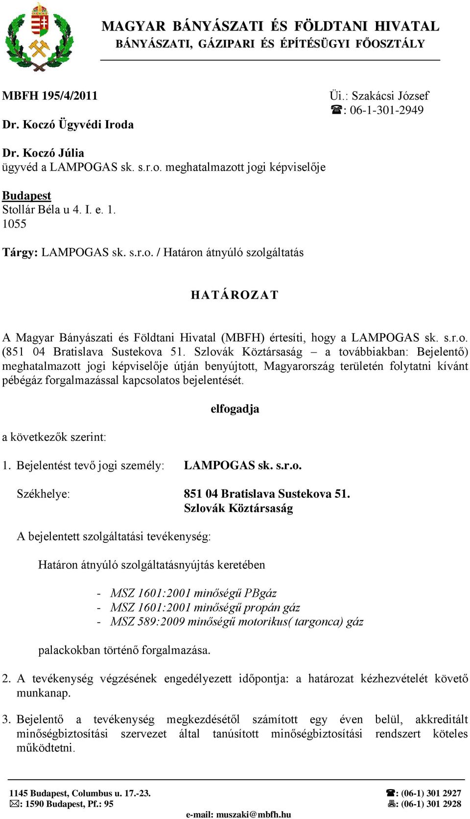 Szlovák Köztársaság a továbbiakban: Bejelentő) meghatalmazott jogi képviselője útján benyújtott, Magyarország területén folytatni kívánt pébégáz forgalmazással kapcsolatos bejelentését.