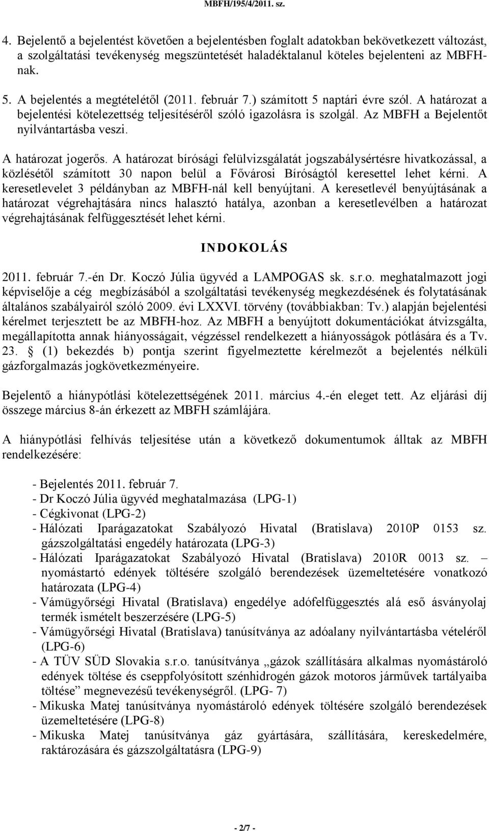 Az MBFH a Bejelentőt nyilvántartásba veszi. A határozat jogerős.