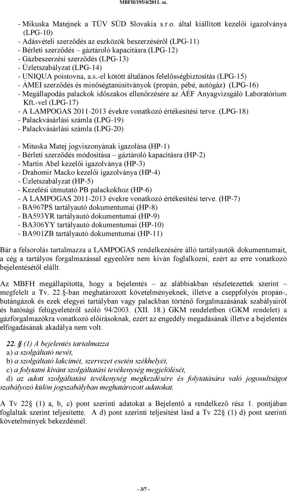 által kiállított kezelői igazolványa (LPG-10) - Adásvételi szerződés az eszközök beszerzéséről (LPG-11) - Bérleti szerződés gáztároló kapacitásra (LPG-12) - Gázbeszerzési szerződés (LPG-13) -