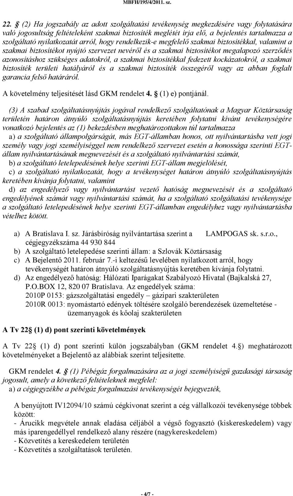 szükséges adatokról, a szakmai biztosítékkal fedezett kockázatokról, a szakmai biztosíték területi hatályáról és a szakmai biztosíték összegéről vagy az abban foglalt garancia felső határáról.