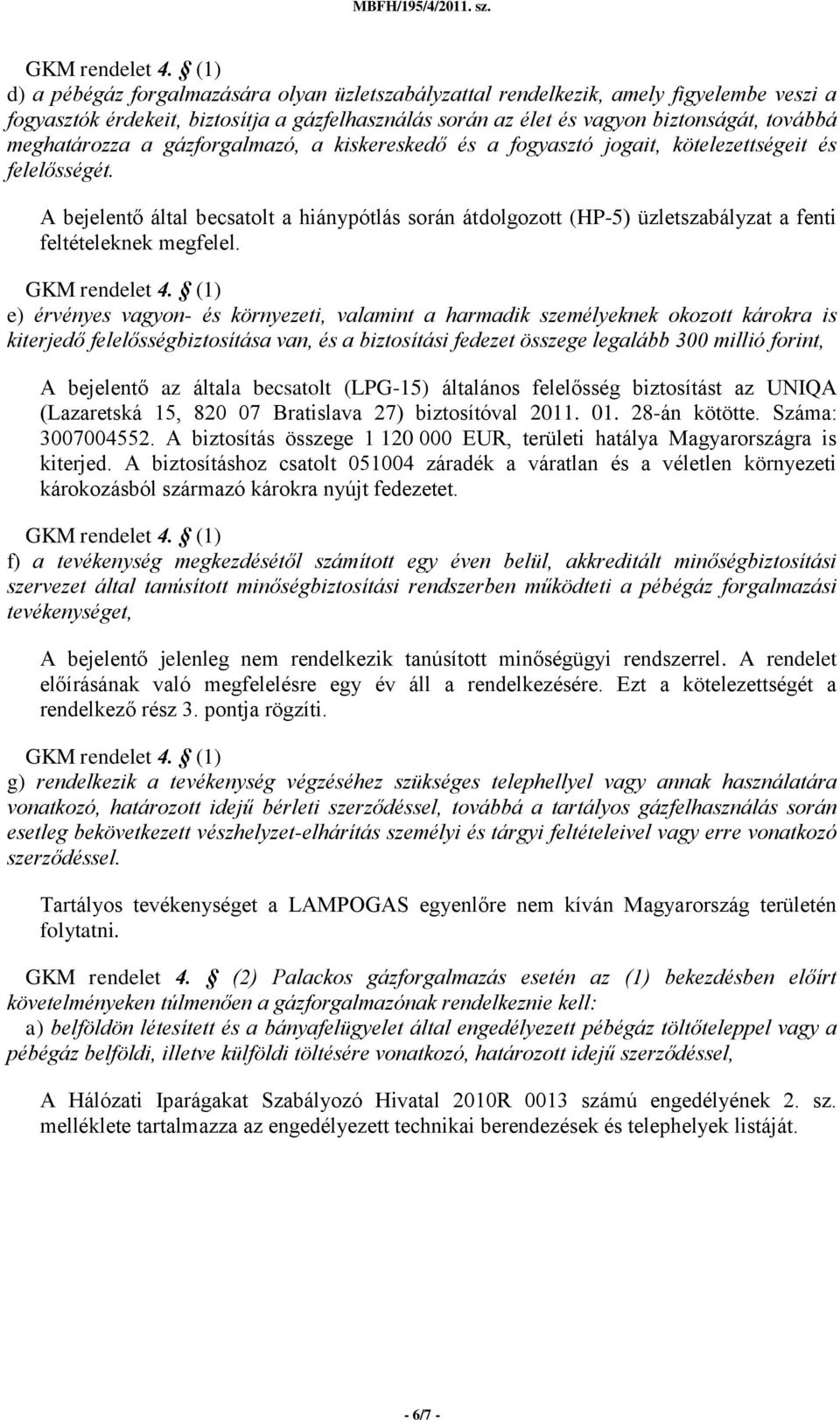 A bejelentő által becsatolt a hiánypótlás során átdolgozott (HP-5) üzletszabályzat a fenti feltételeknek megfelel.