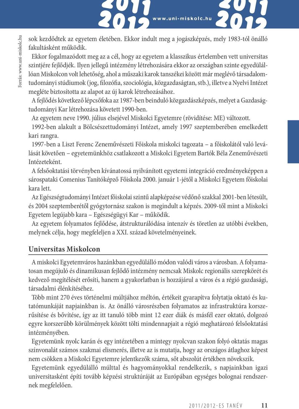 Ilyen jellegű intézmény létrehozására ekkor az országban szinte egyedülállóan Miskolcon volt lehetőség, ahol a műszaki karok tanszékei között már meglévő társadalomtudományi stúdiumok (jog,