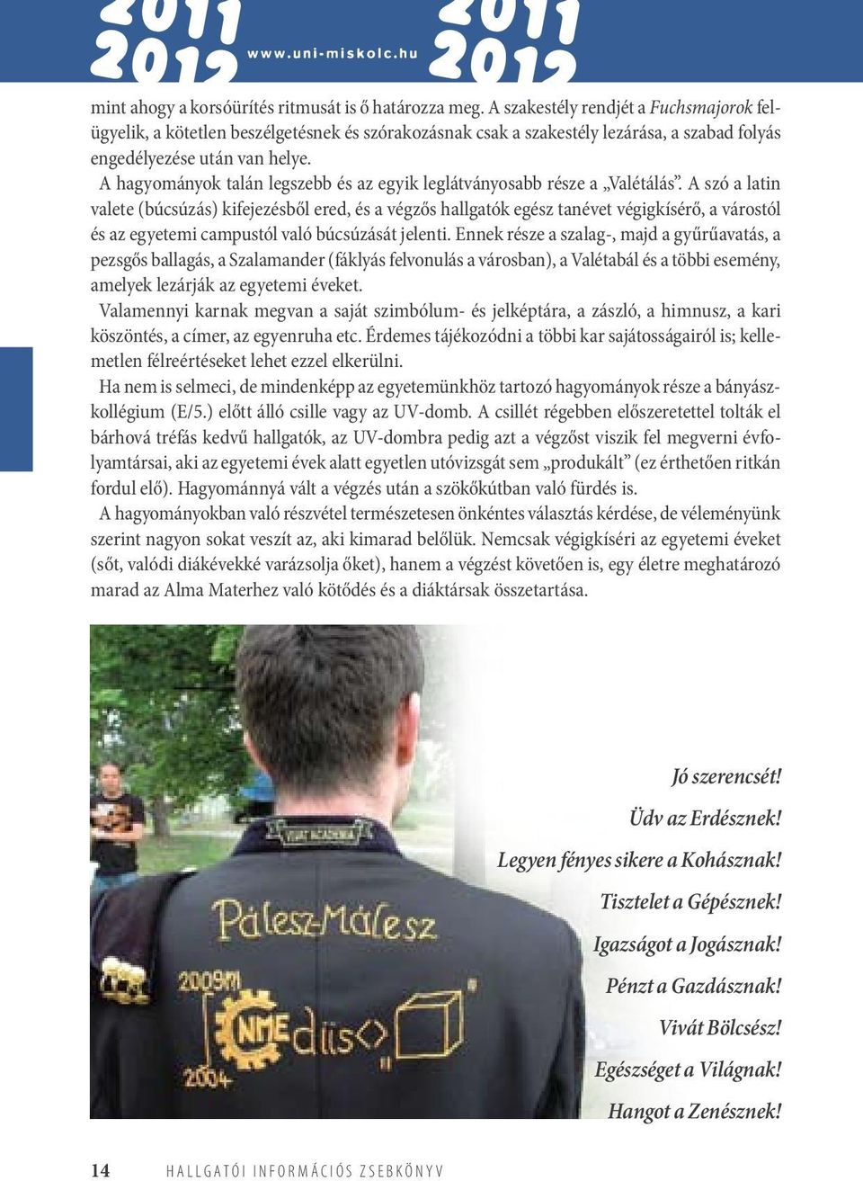A hagyományok talán legszebb és az egyik leglátványosabb része a Valétálás.