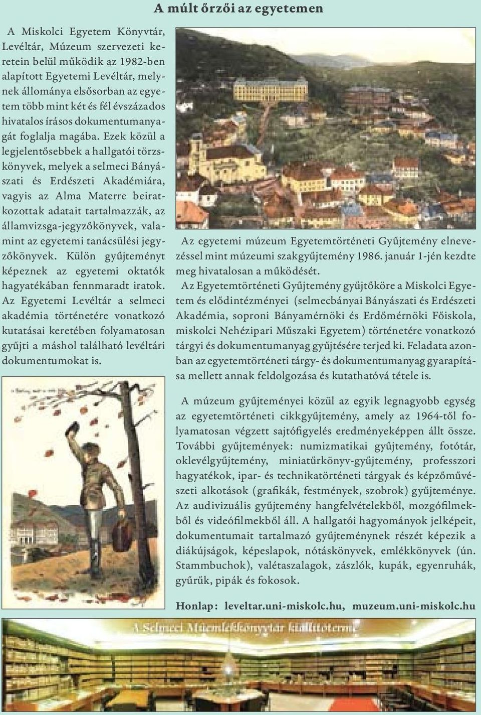 Ezek közül a legjelentősebbek a hallgatói törzskönyvek, melyek a selmeci Bányászati és Erdészeti Akadémiára, vagyis az Alma Materre beiratkozottak adatait tartalmazzák, az államvizsga-jegyzőkönyvek,