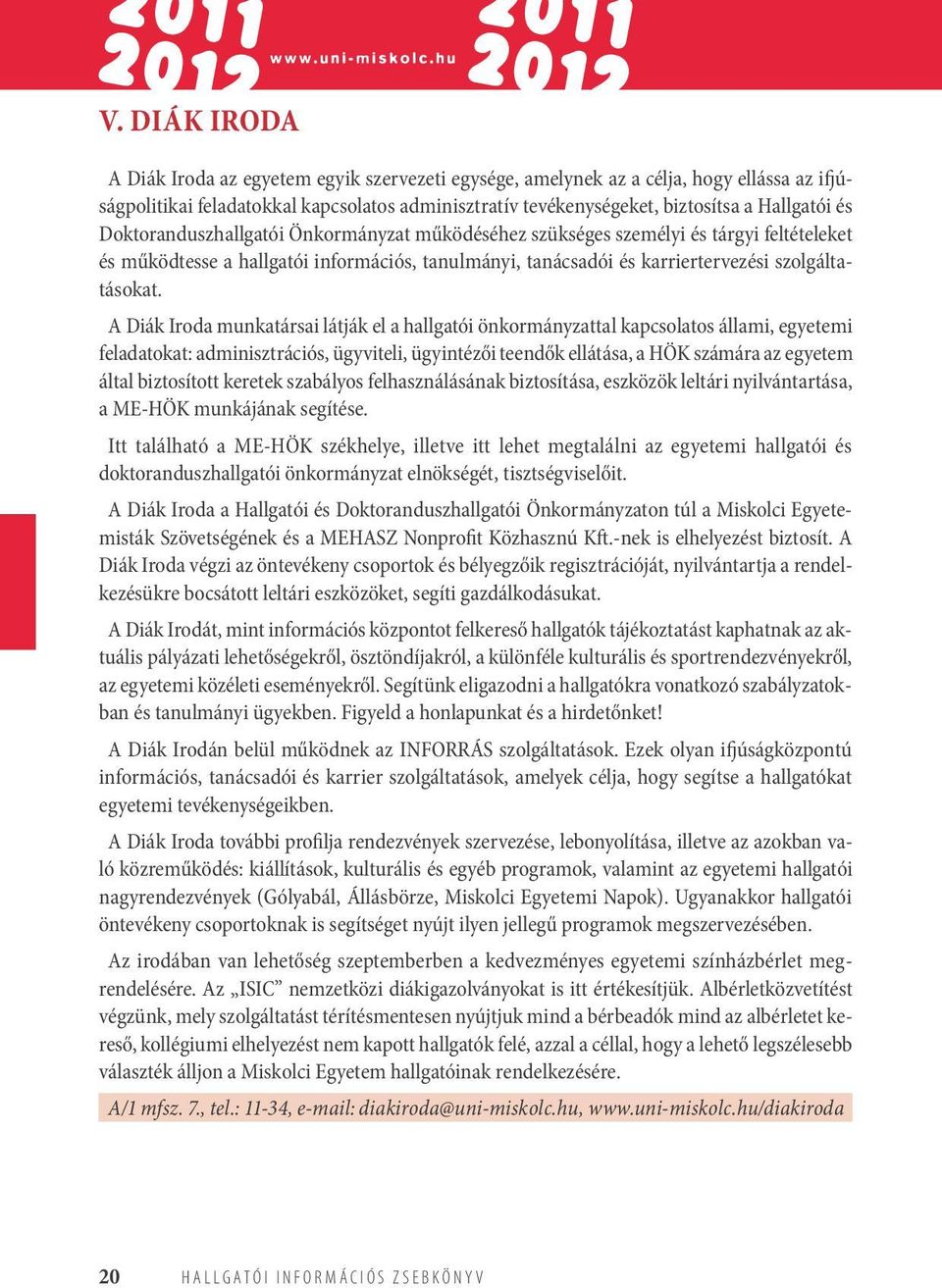 A Diák Iroda munkatársai látják el a hallgatói önkormányzattal kapcsolatos állami, egyetemi feladatokat: adminisztrációs, ügyviteli, ügyintézői teendők ellátása, a HÖK számára az egyetem által