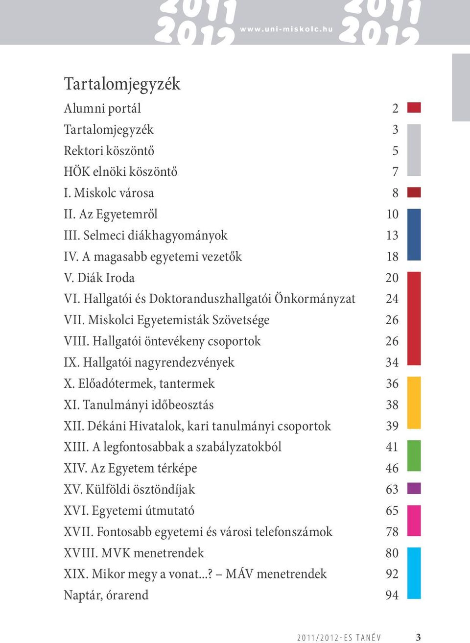 Hallgatói nagyrendezvények 34 X. Előadótermek, tantermek 36 XI. Tanulmányi időbeosztás 38 XII. Dékáni Hivatalok, kari tanulmányi csoportok 39 XIII. A legfontosabbak a szabályzatokból 41 XIV.