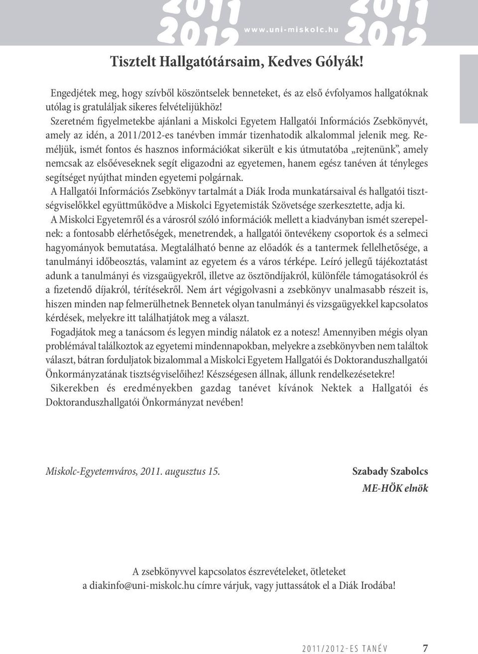 Reméljük, ismét fontos és hasznos információkat sikerült e kis útmutatóba rejtenünk, amely nemcsak az elsőéveseknek segít eligazodni az egyetemen, hanem egész tanéven át tényleges segítséget nyújthat