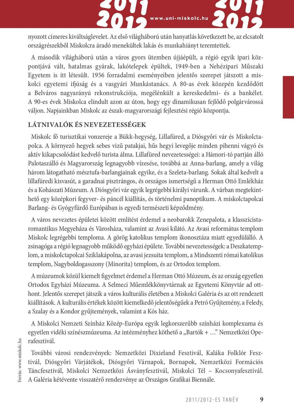 1956 forradalmi eseményeiben jelentős szerepet játszott a miskolci egyetemi ifjúság és a vasgyári Munkástanács.