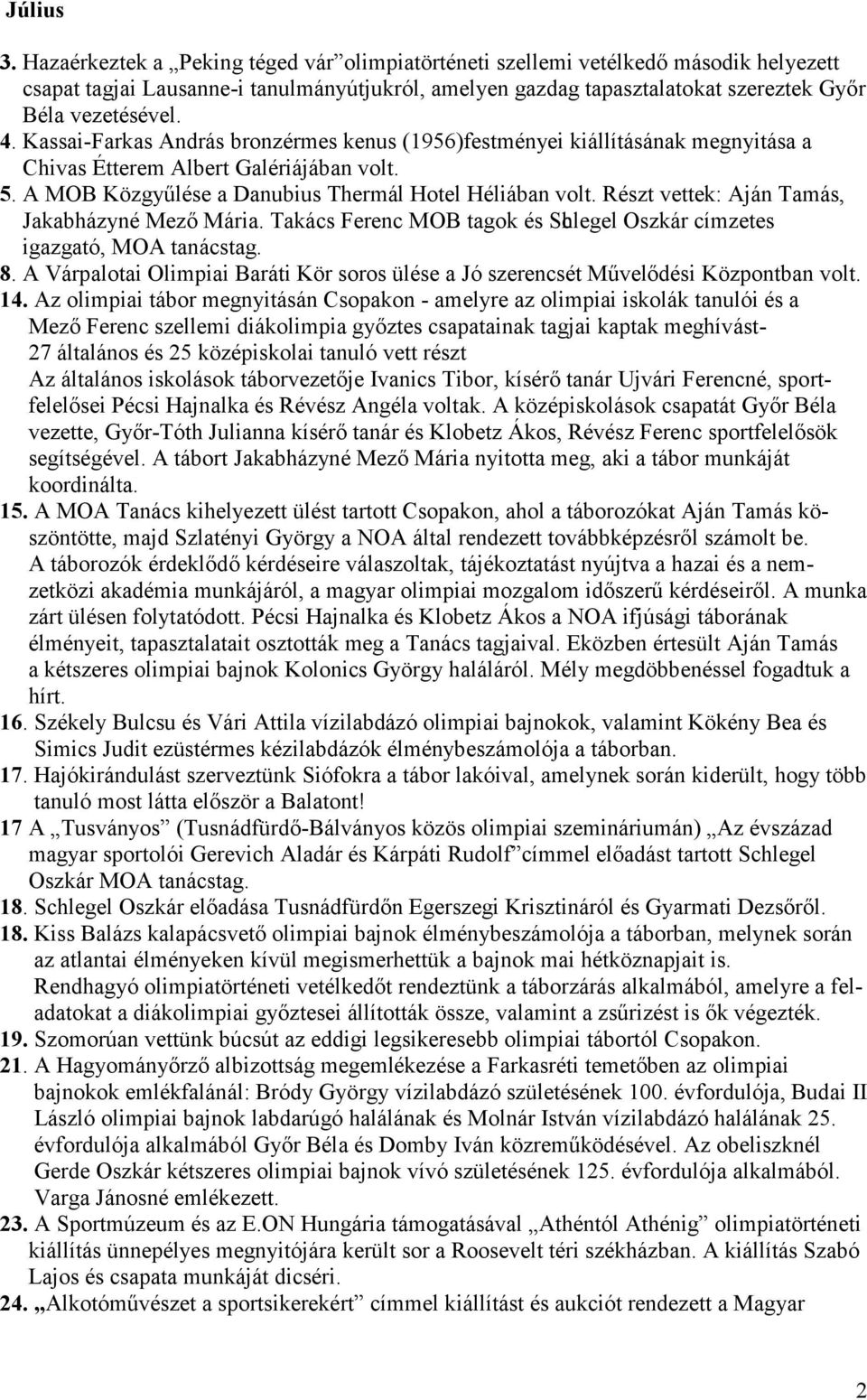 Kassai-Farkas András bronzérmes kenus (1956)festményei kiállításának megnyitása a Chivas Étterem Albert Galériájában volt. 5. A MOB Közgyűlése a Danubius Thermál Hotel Héliában volt.
