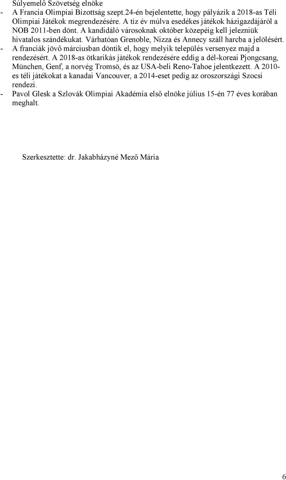 Várhatóan Grenoble, Nizza és Annecy száll harcba a jelölésért. - A franciák jövő márciusban döntik el, hogy melyik település versenyez majd a rendezésért.