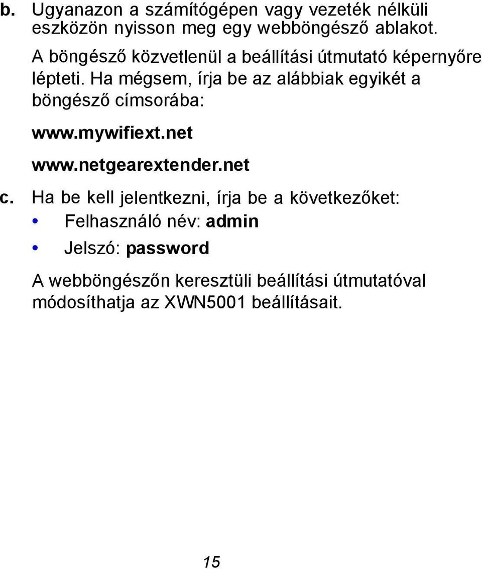 Ha mégsem, írja be az alábbiak egyikét a böngésző címsorába: www.mywifiext.net www.netgearextender.net c.