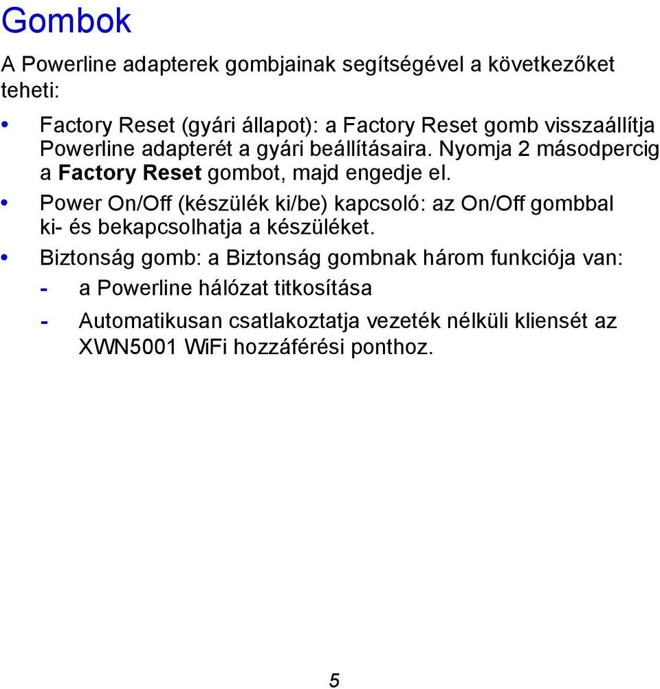 Power On/Off (készülék ki/be) kapcsoló: az On/Off gombbal ki- és bekapcsolhatja a készüléket.